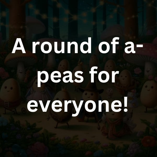 A round of a-peas for everyone!