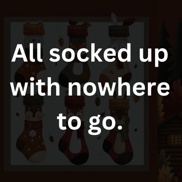 All socked up with nowhere to go