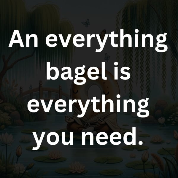 An everything bagel is everything you need