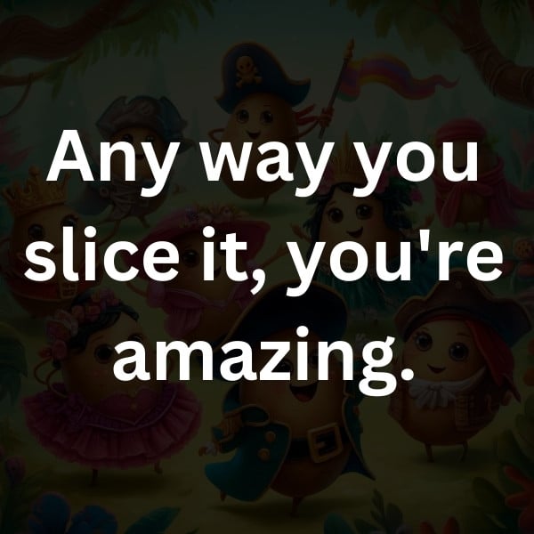 Any way you slice it, you're amazing