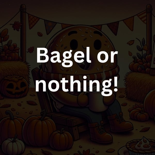 Bagel or nothing!
