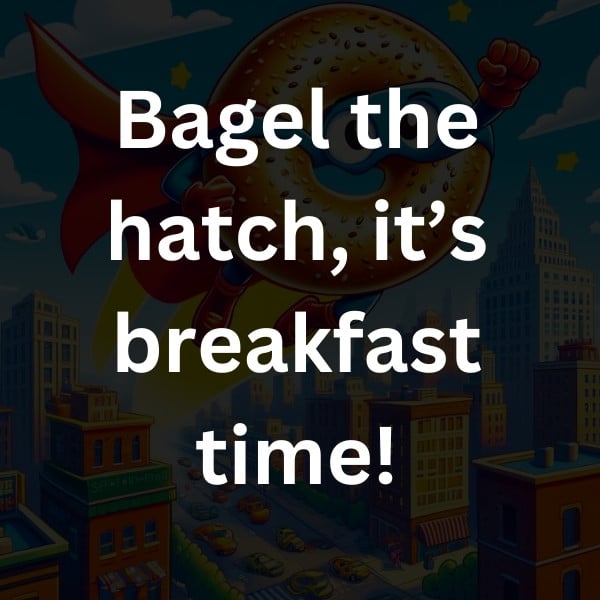 Bagel the hatch, it’s breakfast time!