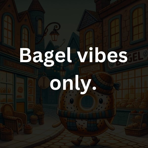 Bagel vibes only