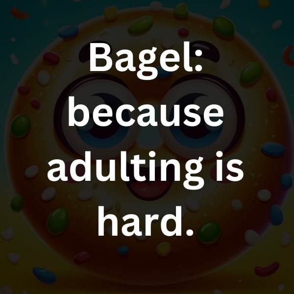 Bagel_ because adulting is hard