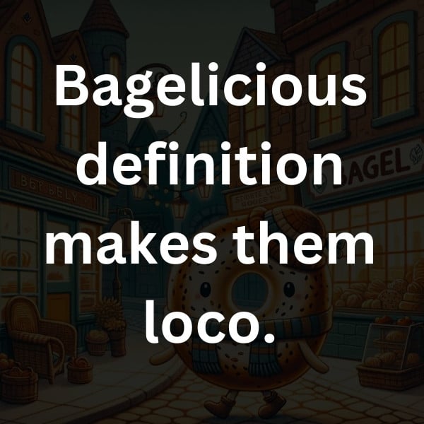 Bagelicious definition makes them loco