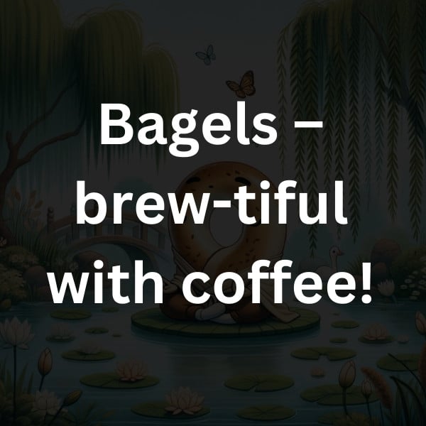 Bagels – brew-tiful with coffee!