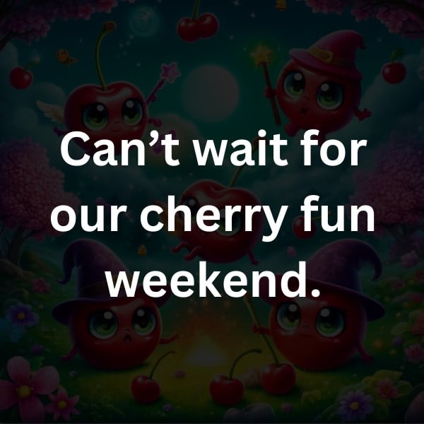 Can’t wait for our cherry fun weekend