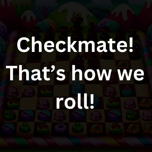 Checkmate! That’s how we roll!