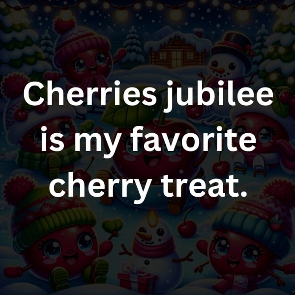 Cherries jubilee is my favorite cherry treat
