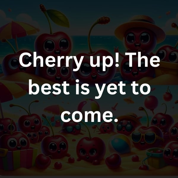 Cherry up! The best is yet to come