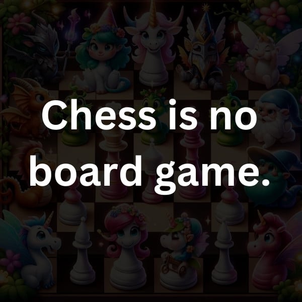 Chess is no board game