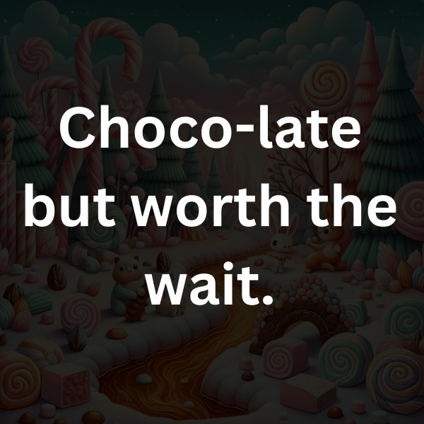 Choco-late but worth the wait