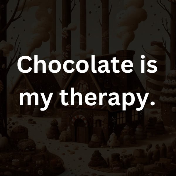 Chocolate is my therapy