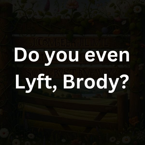 Do you even Lyft, Brody