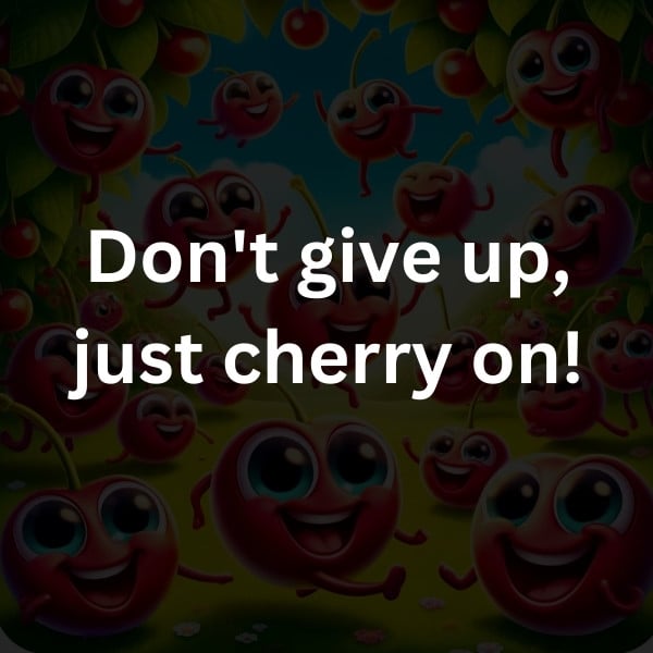 Don't give up, just cherry on!
