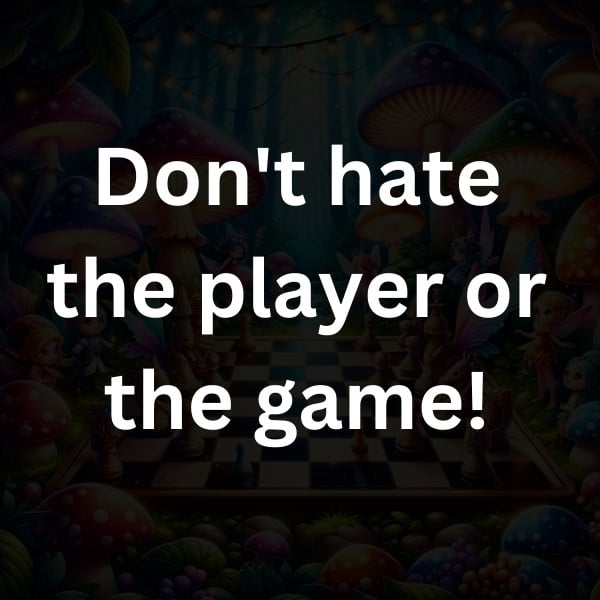 Don't hate the player or the game!