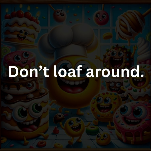 Don’t loaf around