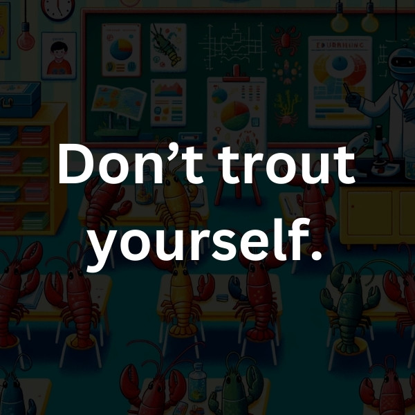 Don’t trout yourself