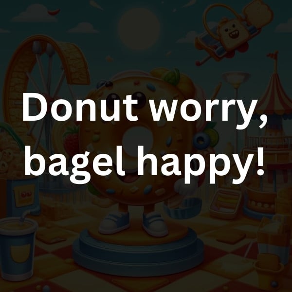 Donut worry, bagel happy!