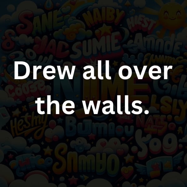Drew all over the walls