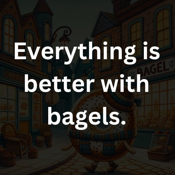 Everything is better with bagels