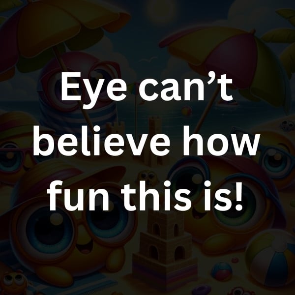 Eye can’t believe how fun this is!
