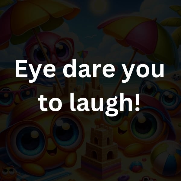 Eye dare you to laugh!