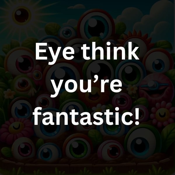Eye think you’re fantastic!
