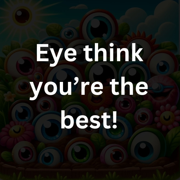 Eye think you’re the best!