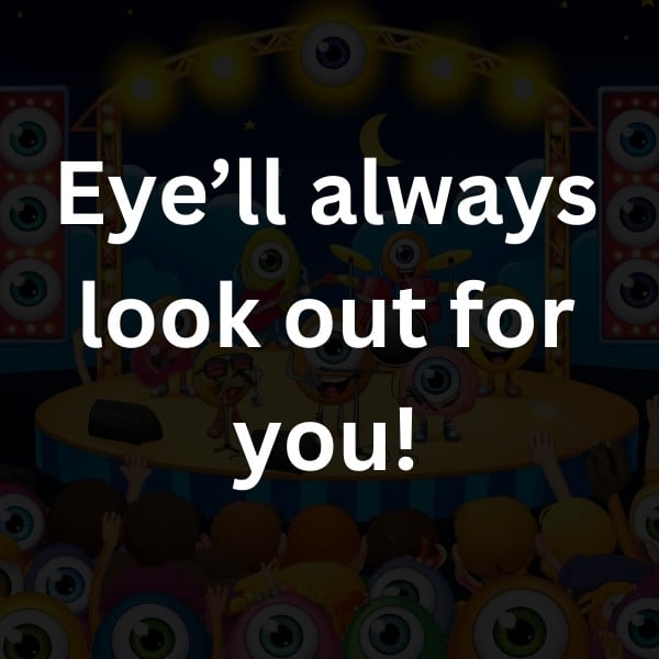 Eye’ll always look out for you!