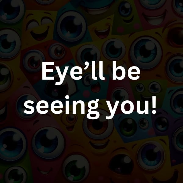 Eye’ll be seeing you!