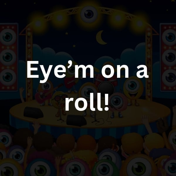 Eye’m on a roll!