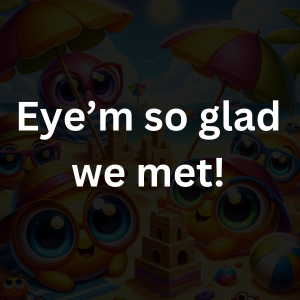 Eye’m so glad we met!