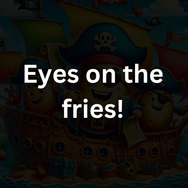 Eyes on the fries!