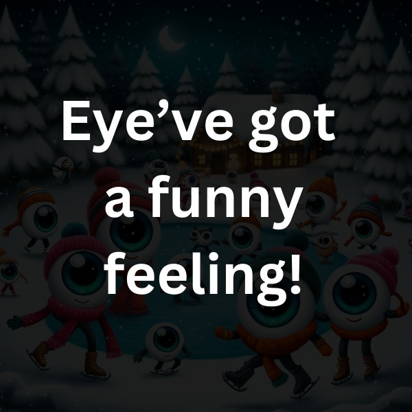Eye’ve got a funny feeling!