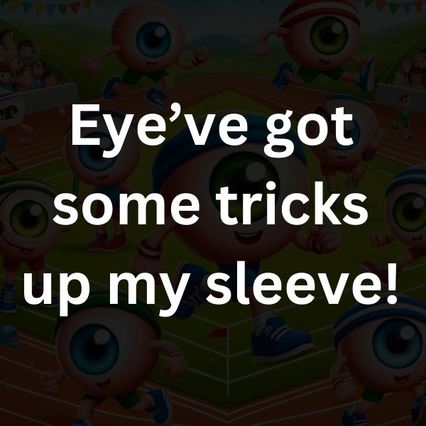 Eye’ve got some tricks up my sleeve!