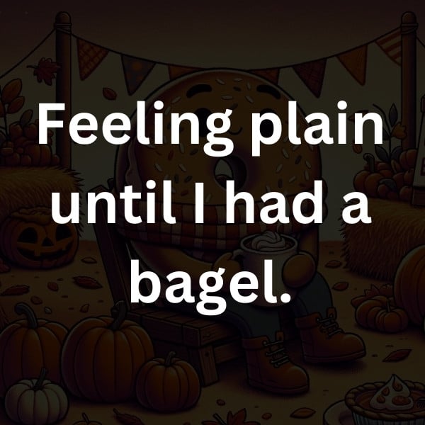 Feeling plain until I had a bagel