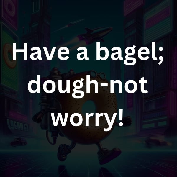 Have a bagel; dough-not worry!