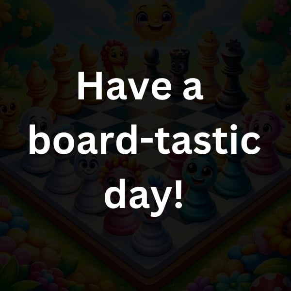 Have a board-tastic day!