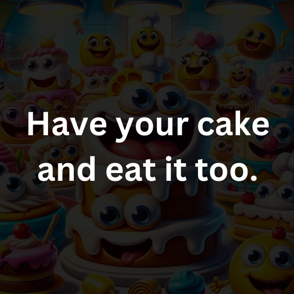 Have your cake and eat it too