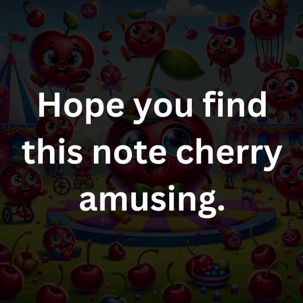 Hope you find this note cherry amusing