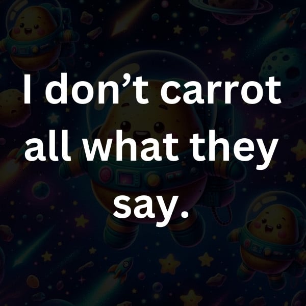 I don’t carrot all what they say