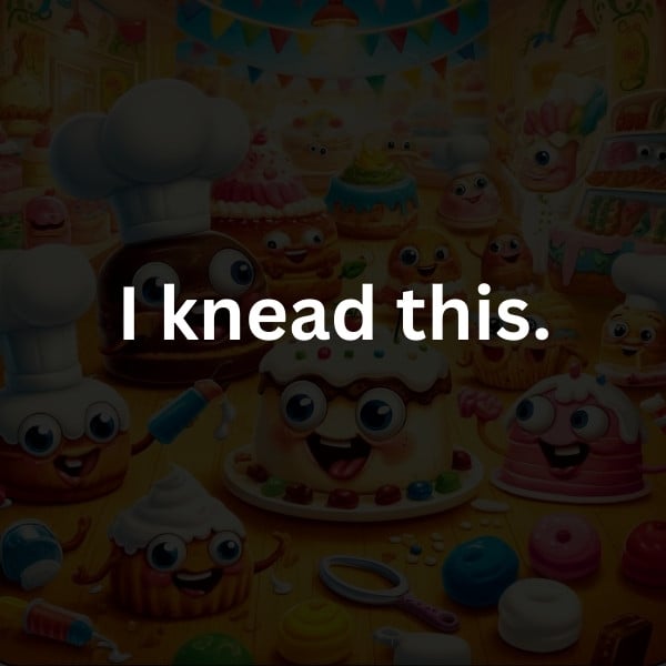 I knead this