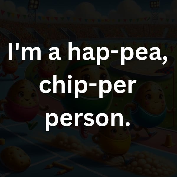 I'm a hap-pea, chip-per person