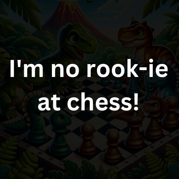 I'm no rook-ie at chess!