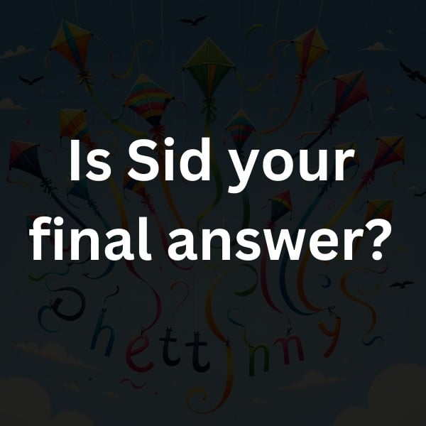 Is Sid your final answer
