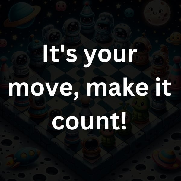 It's your move, make it count!