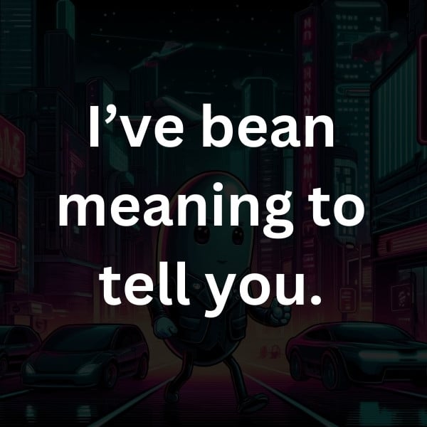 I’ve bean meaning to tell you