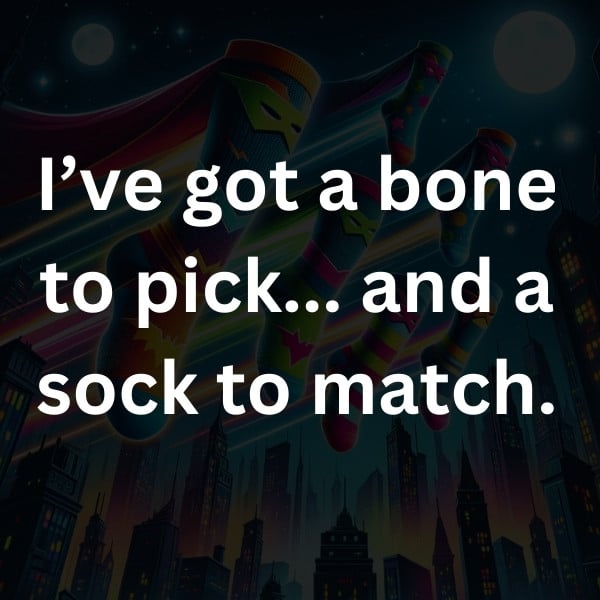 I’ve got a bone to pick... and a sock to match