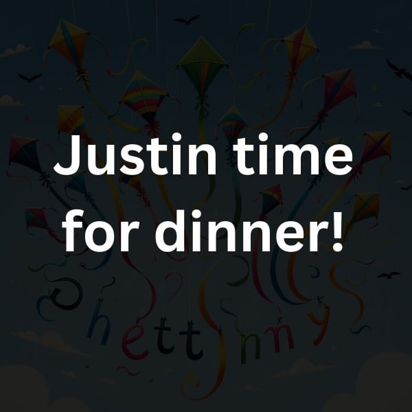 Justin time for dinner!